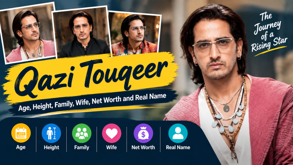 Qazi Touqeer: Ultimate Biography, Age, Height, Family, Wife, Net Worth & Real Name